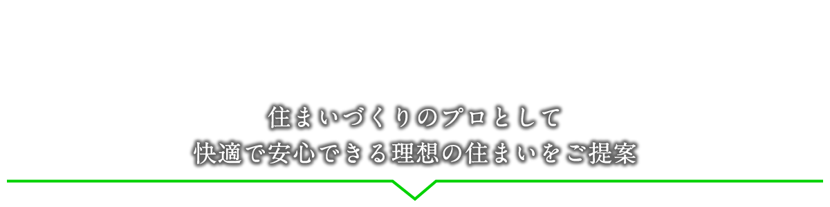 住まいづくりのプロとして快適で安心できる理想の住まいをご提案