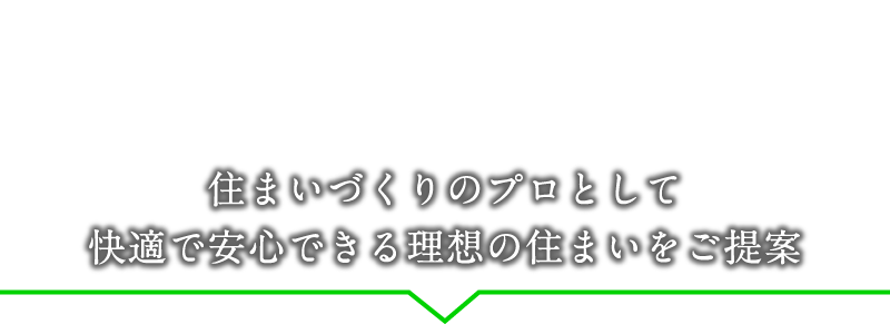 住まいづくりのプロとして快適で安心できる理想の住まいをご提案